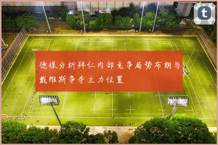 德媒分析拜仁内部竞争局势布朗与戴维斯争夺主力位置